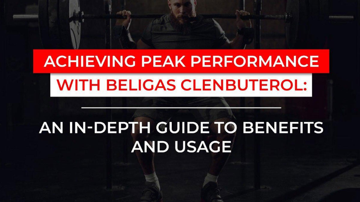 Achieving Peak Performance with Beligas Clenbuterol: An In-Depth Guide to Benefits and Usage